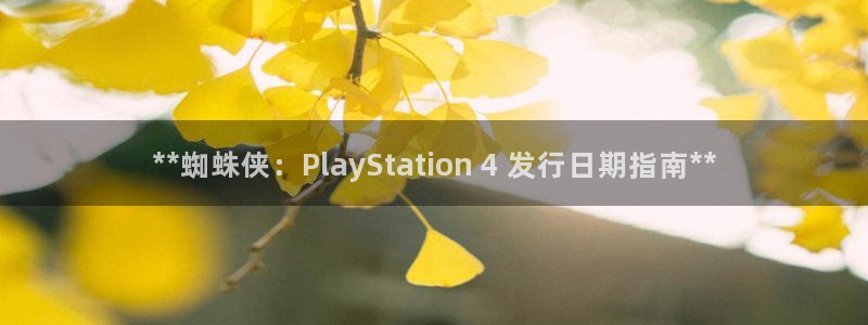 顺盈娱乐母7O777：**蜘蛛侠：PlayStation 4 发行日期指南**
