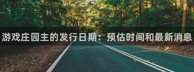 顺盈娱乐登录平台下载官网：游戏庄园主的发行日期：预估时间和最新消息